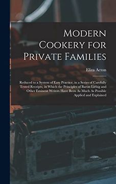 portada Modern Cookery for Private Families: Reduced to a System of Easy Practice, in a Series of Carefully Tested Receipts, in Which the Principles of Baron. As Much as Possible Applied and Explained (en Inglés)