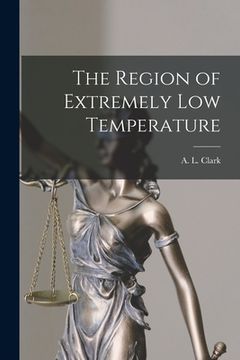 portada The Region of Extremely Low Temperature [microform] (en Inglés)