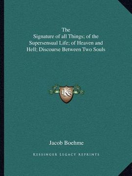 portada the signature of all things; of the supersensual life; of heaven and hell; discourse between two souls (en Inglés)
