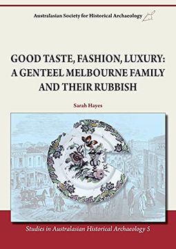 portada Good Taste, Fashion, Luxury: A Genteel Melbourne Family and Their Rubbish (Studies in Australasian Historical Archaeology) (in English)