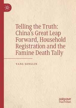 portada Telling the Truth: China's Great Leap Forward, Household Registration and the Famine Death Tally (en Inglés)