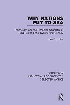 portada Why Nations put to Sea: Technology and the Changing Character of sea Power in the Twenty-First Century (Studies on Industrial Productivity: Selected Works) (en Inglés)