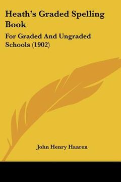 portada heath's graded spelling book: for graded and ungraded schools (1902) (en Inglés)