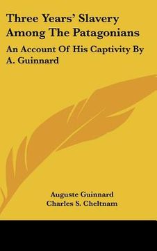 portada three years' slavery among the patagonians: an account of his captivity by a. guinnard (en Inglés)