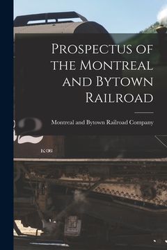 portada Prospectus of the Montreal and Bytown Railroad [microform] (en Inglés)