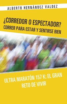 portada Corredor o Espectador? Correr Para Estar y Sentirse Bien: Ultra Maratón 157 k: El Gran Reto de Vivir (in Spanish)