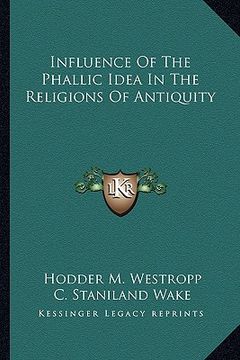 portada influence of the phallic idea in the religions of antiquity (in English)