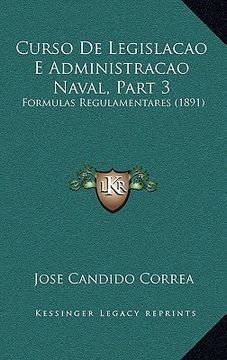 portada Curso De Legislacao E Administracao Naval, Part 3: Formulas Regulamentares (1891) (en Portugués)