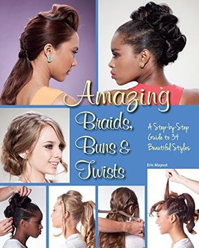 portada Amazing Braids, Buns & Twists: A Step-By-Step Guide to 34 Beautiful Styles (en Inglés)
