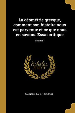 portada La Géométrie Grecque, Comment Son Histoire Nous Est Parvenue Et Ce Que Nous En Savons. Essai Critique; Volume 1 (en Francés)