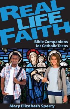 portada Real Life Faith: Bible Companions for Catholic Teens (in English)