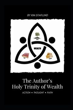 portada The Author's Holy Trinity of Wealth: Action * Thought * Faith (en Inglés)