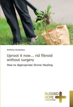 portada Uproot it now... rid fibroid without surgery: How to Appropriate Divine Healing