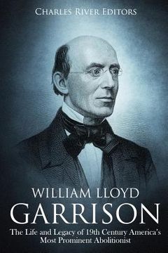 portada William Lloyd Garrison: The Life and Legacy of 19th Century America's Most Prominent Abolitionist (en Inglés)