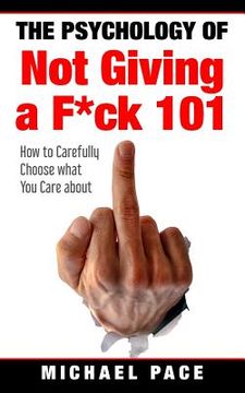 portada The Psychology of not Giving a F*Ck 101: How to Carefully Choose What you Care About (en Inglés)