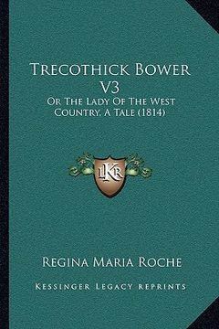portada trecothick bower v3: or the lady of the west country, a tale (1814) or the lady of the west country, a tale (1814) (in English)
