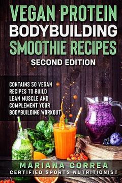 portada VEGAN PROTEIN BODYBUILDING SMOOTHIE RECiPES SECOND EDITION: CONTAINS 50 VEGAN RECIPES To BUILD LEAN MUSCLE AND COMPLEMENT YOUR BODYBUILDING WORKOUT (en Inglés)