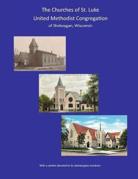 portada THE CHURCHES of ST. LUKE UNITED METHODIST CONGREGATION of Sheboygan Wisconsin (en Inglés)