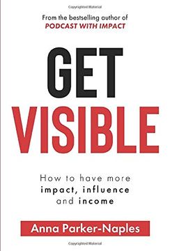 portada Get Visible: How to Have More Impact, Influence and Income (in English)