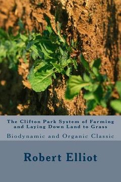 portada The Clifton Park System of Farming and Laying Down Land to Grass: Biodynamic and Organic Classic