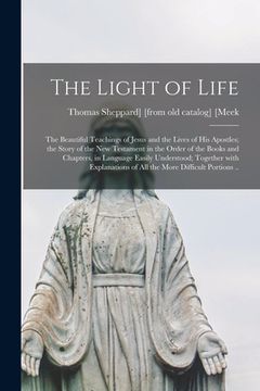 portada The Light of Life; the Beautiful Teachings of Jesus and the Lives of His Apostles; the Story of the New Testament in the Order of the Books and Chapte (in English)