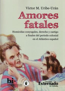 portada Amores Fatales. Homicidas conyugales, derecho y castigo a finales del periodo colonial en el Atlántico español