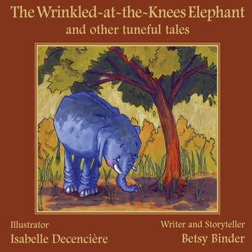 portada The Wrinkled-at-the-Knees Elephant and other tuneful tales: The Wrinkled-at-the-Knees Elephant and other tuneful tales (en Inglés)