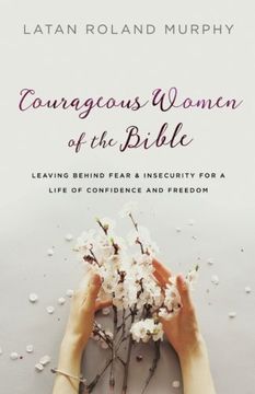 portada Courageous Women of the Bible: Leaving Behind Fear and Insecurity for a Life of Confidence and Freedom (in English)