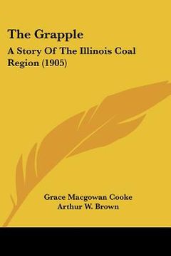 portada the grapple: a story of the illinois coal region (1905)