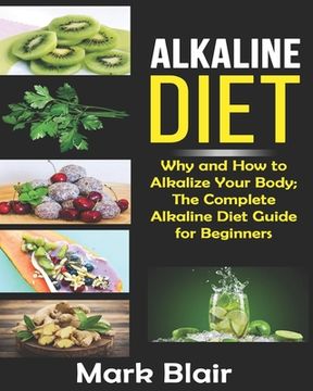 portada Alkaline Diet For Beginners: Why and How to Alkalize Your Body; The Complete Alkaline Diet Guide For Beginners and More Than 88 Quick Easy Deliciou (en Inglés)
