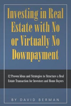 portada Investing in Real Estate with No or Virtually No Downpayment: 12 Proven Ideas and Strategies to Structure a Real Estate Transaction for Investors and (en Inglés)
