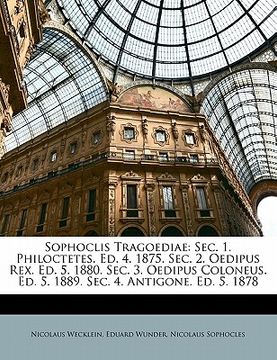 portada Sophoclis Tragoediae: Sec. 1. Philoctetes. Ed. 4. 1875. Sec. 2. Oedipus Rex. Ed. 5. 1880. Sec. 3. Oedipus Coloneus. Ed. 5. 1889. Sec. 4. Ant