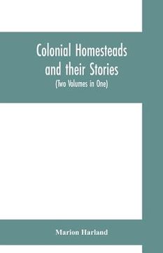 portada Colonial homesteads and their stories (Tow Voumes in One) (en Inglés)