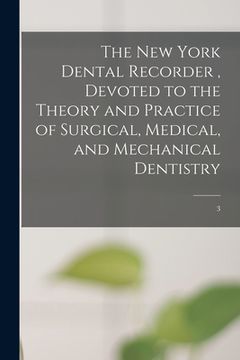 portada The New York Dental Recorder, Devoted to the Theory and Practice of Surgical, Medical, and Mechanical Dentistry; 3 (in English)