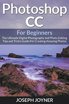 portada Photoshop CC For Beginners: The Ultimate Digital Photography and Photo Editing Tips and Tricks Guide For Creating Amazing Photos