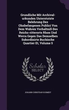 portada Grundliche Mit Archival-urkunden Unterstutzte Belehrung Des Ohnbefangenen Publici Von Dem Wahren Verhaltniß Des Reichs-ritterorts Rhon Und Werra Gegen