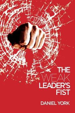 portada The Weak Leader'S Fist: 6 Nonessential Elements Every Leader Must Unmaster (en Inglés)