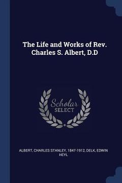 portada The Life and Works of Rev. Charles S. Albert, D.D (en Inglés)
