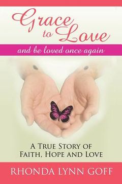 portada Grace to Love: A True Story of Faith, Hope and Love. (en Inglés)