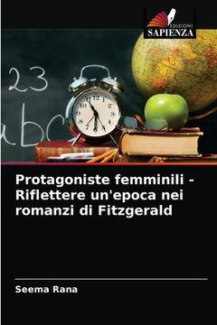 portada Protagoniste femminili - Riflettere un'epoca nei romanzi di Fitzgerald (en Italiano)