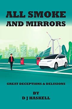 portada All Smoke and Mirrors: 21st CENTURY ILLUSIONS, DELUSIONS, DECEPTIONS, INCOMPETENCE, WILFULNESS, SCAMS, DENIALS AND DOWNRIGHT LIES (en Inglés)