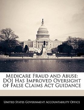 portada medicare fraud and abuse: doj has improved oversight of false claims act guidance
