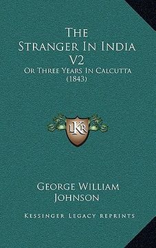 portada the stranger in india v2: or three years in calcutta (1843) (en Inglés)