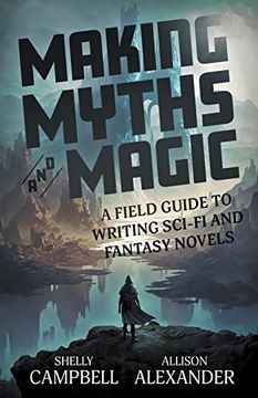 portada Making Myths and Magic: A Field Guide to Writing Sci-Fi and Fantasy Novels 