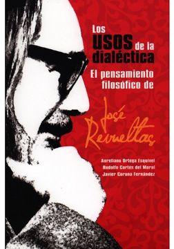 portada Los Usos De La Dialectica El Pensamiento Filosofico De Jose Revueltas