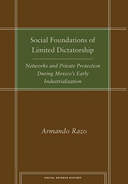 portada Social Foundations of Limited Dictatorship: Networks and Private Protection During Mexico's Early Industrialization (Social Science History) (en Inglés)