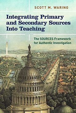 portada Integrating Primary and Secondary Sources Into Teaching: The Sources Framework for Authentic Investigation (en Inglés)