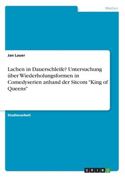 portada Lachen in Dauerschleife? Untersuchung über Wiederholungsformen in Comedyserien anhand der Sitcom "King of Queens" (en Alemán)