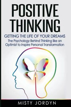 portada Positive Thinking: Getting the Life of Your Dreams- The Psychology Behind Thinking like an Optimist to Inspire Personal Transformation (en Inglés)