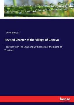 portada Revised Charter of the Village of Geneva: Together with the Laws and Ordinances of the Board of Trustees (en Inglés)